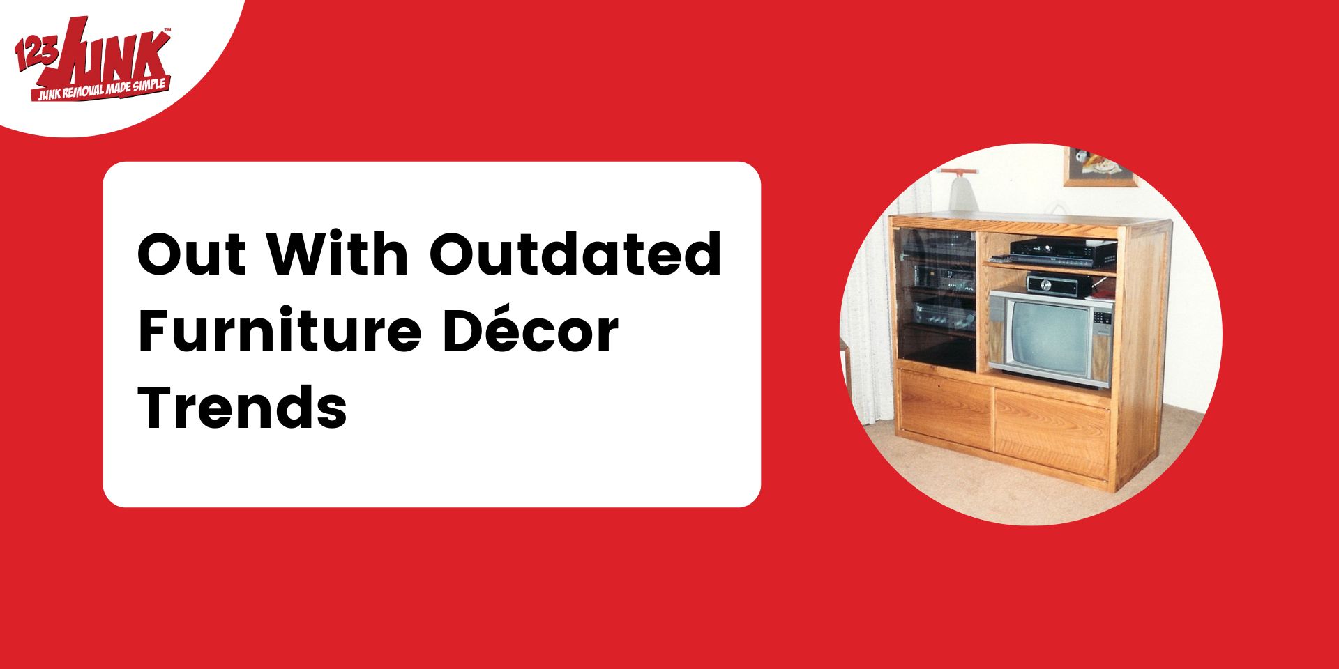 A red graphic reads Out With Outdated Furniture Décor Trends beside a photo of an old wooden entertainment center